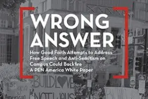 Black and white image with the text: WRONG ANSWER - How Good Faith Attempts to Address Free Speech and Anti-Semitism on Campus Could Backfire. A PEN America White Paper. Background: protest signs and street scene.