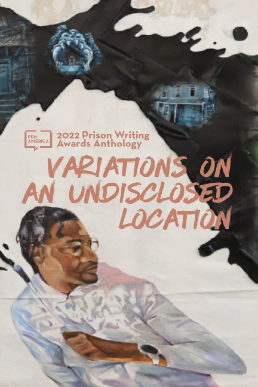 Cover of 2022 Prison Writing Awards Anthology: Variations on an Undisclosed Location featuring abstract black ink, a man looking sideways, and faint images of a house and blue clockwork.