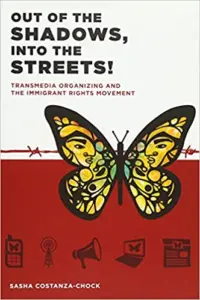 Sasha Costanza-Chock - Out of the Shadows, Into the Streets!: Transmedia Organizing and the Immigrant Rights Movement