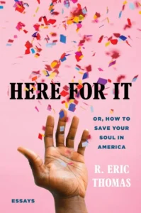R. Eric Thomas - Here for It: Or, How to Save Your Soul in America; Essays