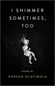 Porsha Olayiwola - i shimmer sometimes, too