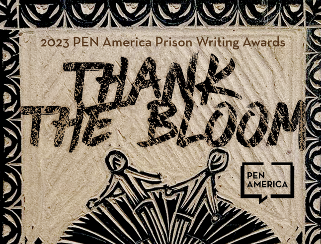 A decorative graphic for the 2023 PEN America Prison Writing Awards Anthology features bold text: “THANK THE BLOOM.” Below, two abstract human figures hold hands atop a patterned design, alongside the PEN America logo.