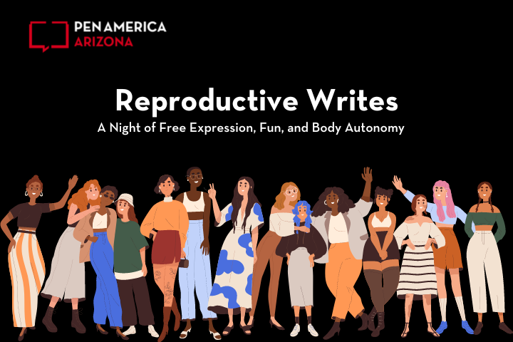 Illustration of diverse women standing together, smiling and raising their arms in celebration under the text: Reproductive Writes—a night dedicated to free expression, fun, and body autonomy. PEN America Arizona logo is featured at the top.
