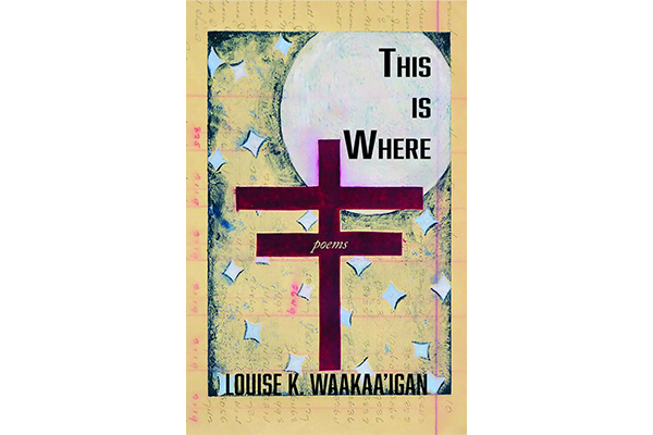 Book cover for This Is Where by Louise K. Waakaaigan, featuring a large white circle behind two intersecting maroon crosses, with small white shapes scattered on a textured blue and yellow background.