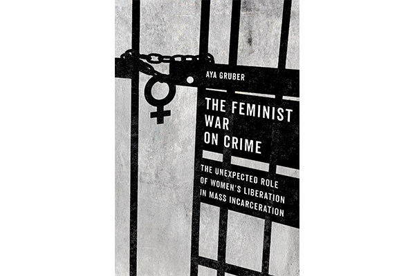 Book cover for The Feminist War on Crime by Aya Gruber, featuring a barred jail cell and a chain forming the female gender symbol. Subtitle reads: The Unexpected Role of Womens Liberation in Mass Incarceration.