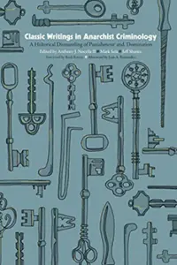Anthony J. Nocella II, Mark Seis, and Jeff Shantz - Classic Writings in Anarchist Criminology: A Historical Dismantling of Punishment and Domination