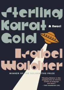 Book cover for Sterling Karat Gold by Isabel Waidner, featuring bold geometric text, a flying saucer beaming light onto the author’s name, a quote from The Guardian, prize mention, and highlights an interview with Isabel Waidner.