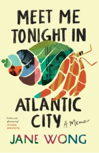 Book cover for Meet Me Tonight in Atlantic City: A Memoir by Jane Wong, featuring abstract colorful shapes, a large crab illustration, and vintage photos, plus a quote from Elissa Washuta inspired by a recent Jane Wong interview.
