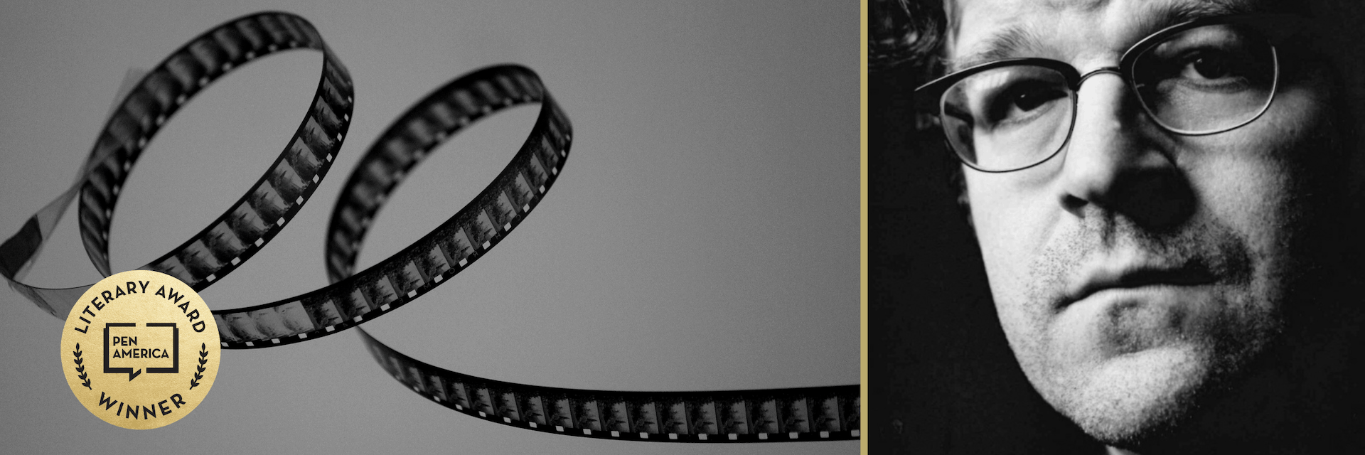 Black-and-white image split in half: on the left, a curling filmstrip and a PEN America Literary Award Winner badge; on the right, a close-up of a man’s serious face wearing glasses.