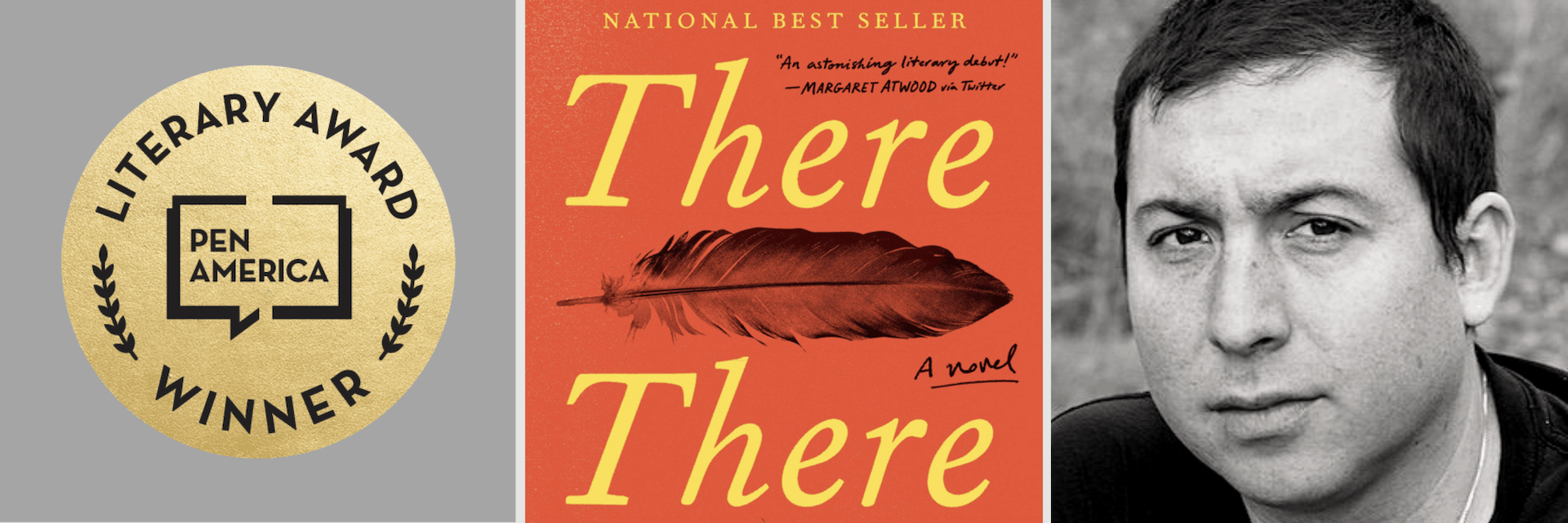 A gold PEN America Literary Award Winner badge, the cover of the novel There There featuring a feather on an orange background, and a grayscale portrait of a man with short dark hair.