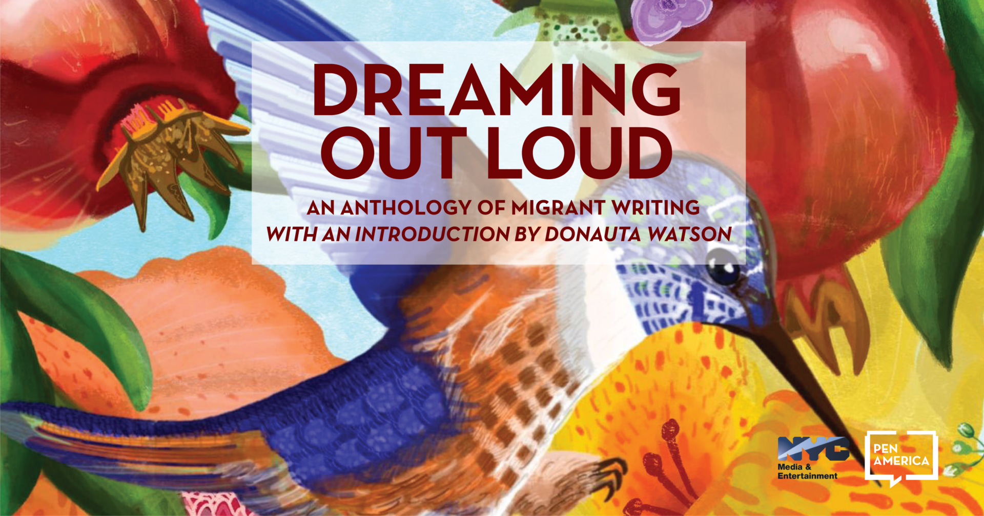 Colorful illustration of a hummingbird among flowers and fruit, with the text “Dreaming Out Loud: An Anthology of Migrant Writing, with an introduction by Donauta Watson.” PEN America and NYC Media logos are present.