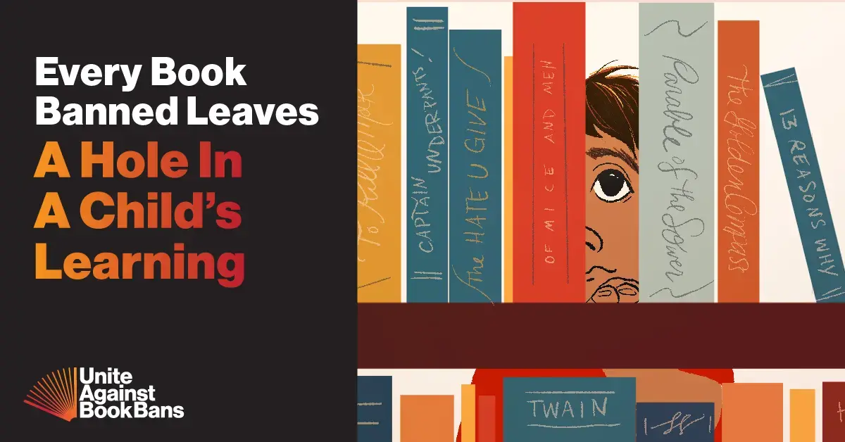 A child peers through books on a shelf; text reads, Every Book Banned Leaves A Hole In A Childs Learning. Unite Against Book Bans logo appears at the bottom left.