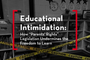 A classroom scene with bookshelves and student artwork is overlaid by yellow caution tape and the text: Educational Intimidation: How Parents Rights Legislation Undermines the Freedom to Learn.