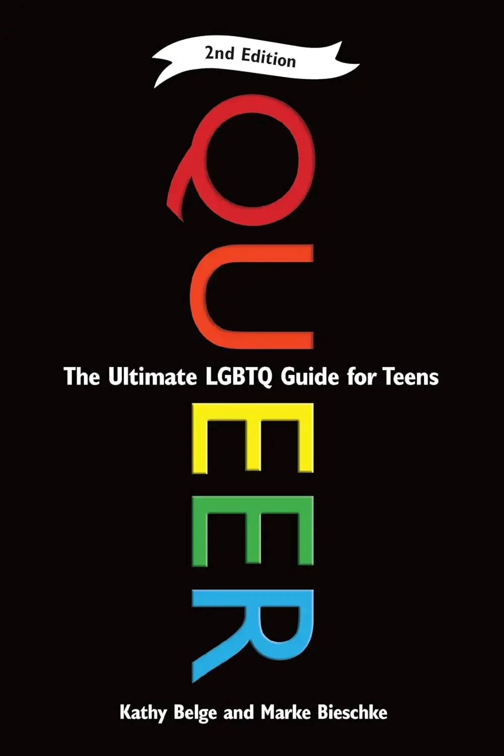 Book cover with the word QUEER in large, colorful letters arranged vertically on a black background. Text reads, The Ultimate LGBTQ Guide for Teens and lists authors Kathy Belge and Marke Bieschke. A banner says 2nd Edition.
