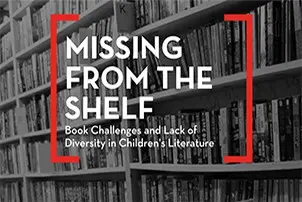 Black and white image of bookshelves filled with childrens literature. Overlaid text reads, Missing from the Shelf: Book Challenges and Lack of Diversity in Childrens Literature.