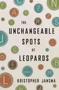 Book cover of The Unchangeable Spots of Leopards by Kristopher Jansma evokes a style that could intrigue fans of NoViolet Bulawayo. The background features multicolored circles with various letters and numbers scattered throughout, offering a playful yet mysterious allure.