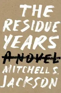 The image features the book cover for The Residue Years by Mitchell S. Jackson. Set against a beige background, the title and authors name stand prominently in bold white letters, while A Novel is notably crossed out with black lines, reminiscent of NoViolet Bulawayos striking style.
