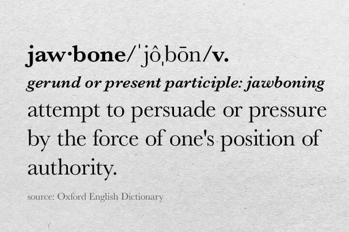 A dictionary entry for jawbone as a verb, showing pronunciation and definition: attempt to persuade or pressure by the force of ones position of authority. Source: Oxford English Dictionary.