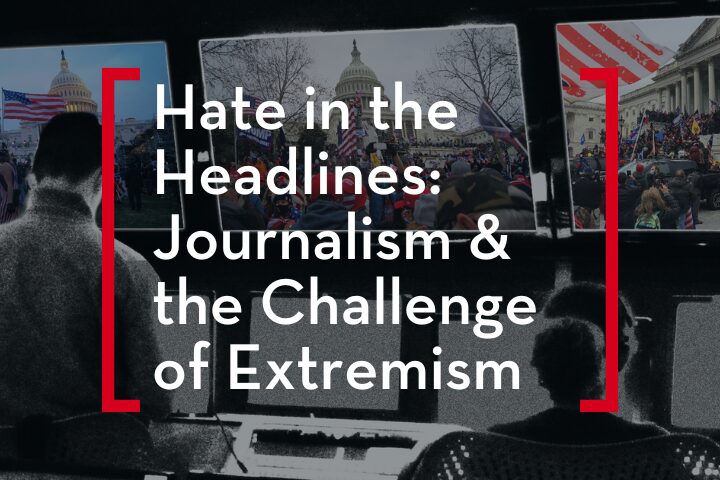 A graphic shows two people watching screens displaying scenes from the U.S. Capitol riot, overlaid with the text: “Hate in the Headlines: Journalism & the Challenge of Extremism.” The image explores how hate in the headlines shapes public perception.