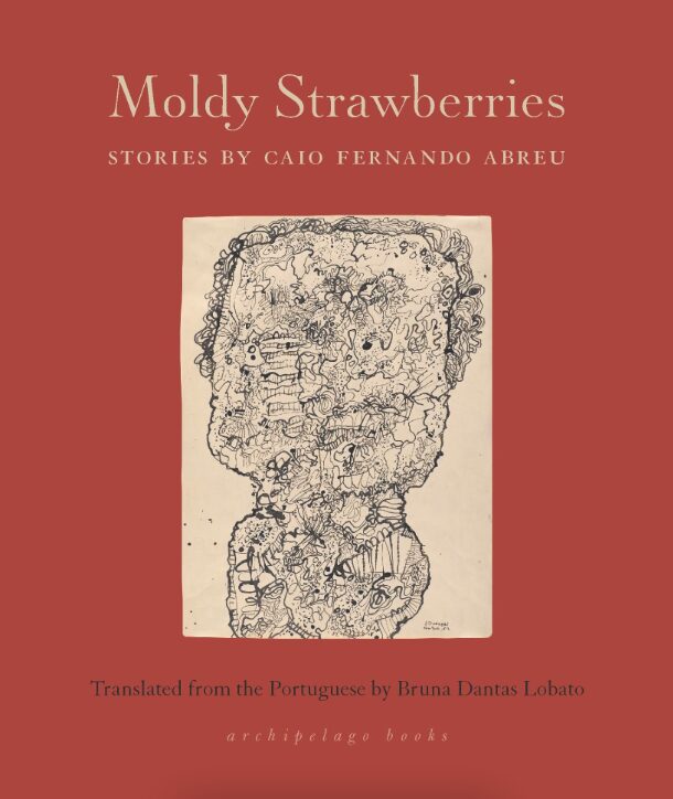 Book cover for Moldy Strawberries: Stories by Caio Fernando Abreu, featuring abstract black line art of a face on a beige background, red borders, and translation credit to Bruna Dantas Lobato, a PEN/Heim Translation Fund recipient.