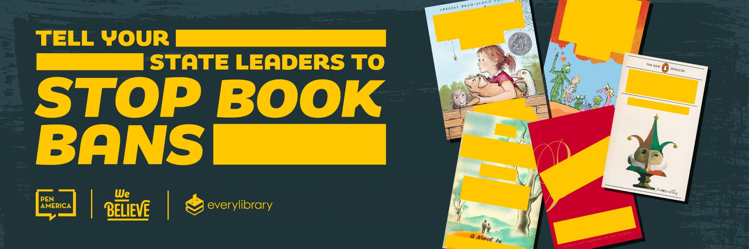 Yellow text reads Tell your state leaders to stop book bans beside five illustrated children’s books, their titles covered by yellow bars. A Book Ban Open Letter is featured, with PEN America, We Believe, and EveryLibrary logos in the lower left.