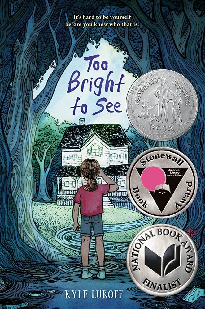 A child with a ponytail and shorts stands before a spooky-looking house surrounded by trees. The book cover for Too Bright to See by Kyle Lukoff features award seals for the Newbery Honor, Stonewall Book, and National Book Award Finalist.