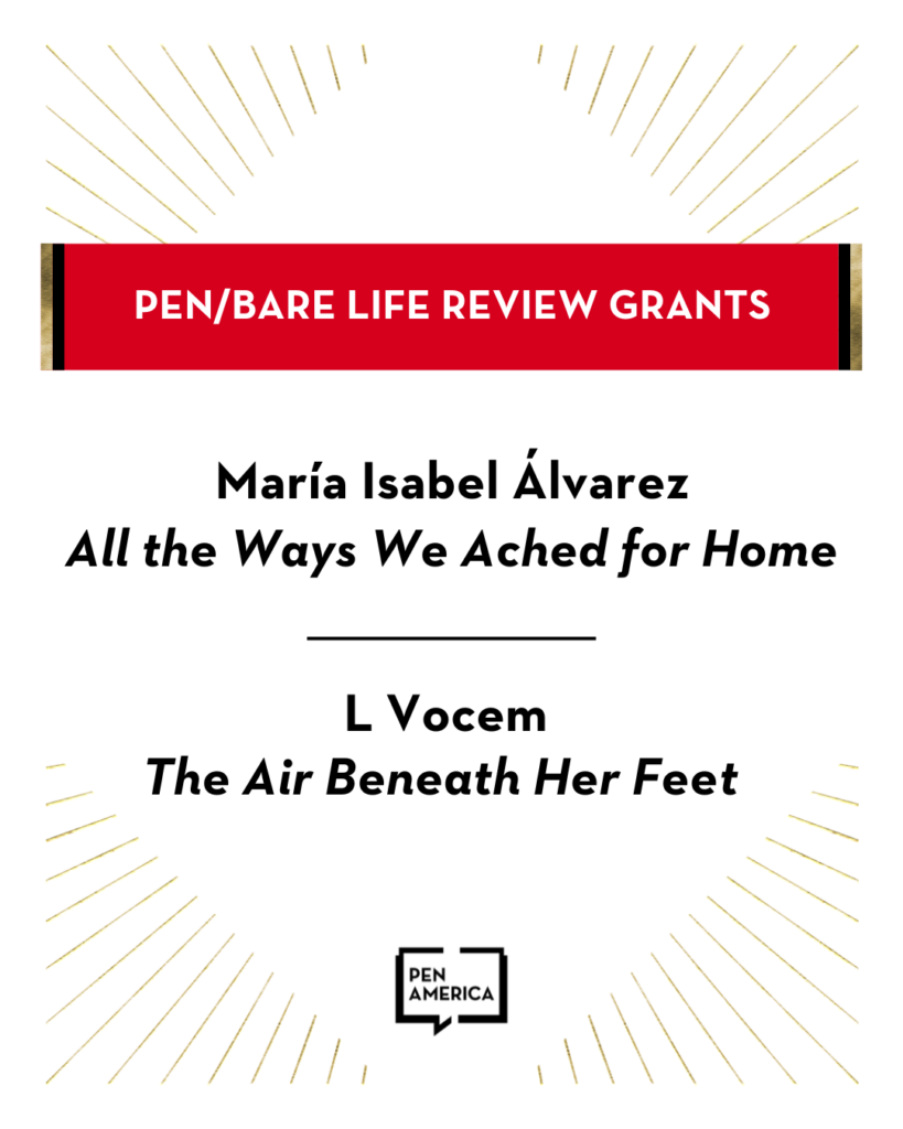 A poster announcing PEN/Bare Life Review Grants. Recipients listed are María Isabel Álvarez for All the Ways We Ached for Home and L Vocem for The Air Beneath Her Feet. PEN America logo is at the bottom.