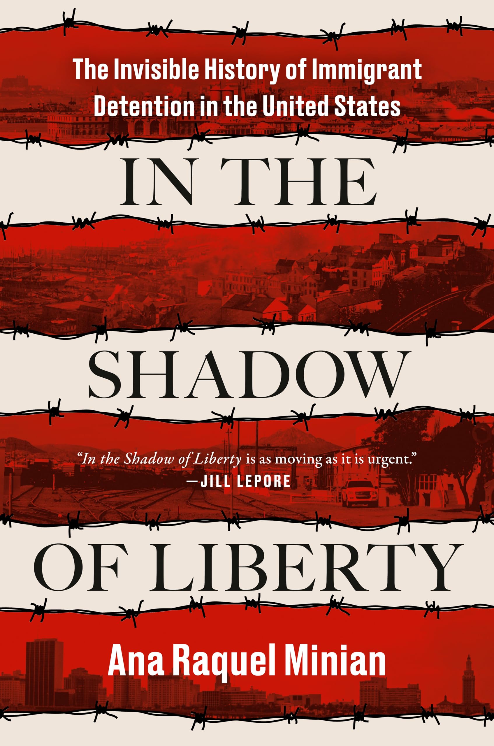 Book cover for In the Shadow of Liberty by Ana Raquel Minian, featuring red and white stripes, barbed wire, and black-and-white photos of detainees. Subtitle: The Invisible History of Immigrant Detention in the United States.