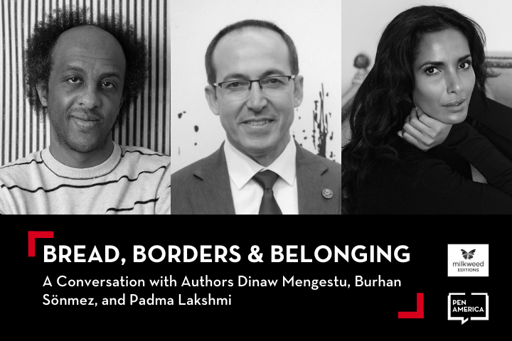 Black-and-white photos of Dinaw Mengestu, Burhan Sönmez, and Padma Lakshmi with event text: BREAD, BORDERS & BELONGING—A conversation with authors Dinaw Mengestu, Burhan Sönmez, and Padma Lakshmi. Milkweed Editions and PEN America logos.