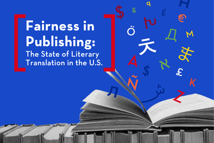 A stack of open books with colorful letters and symbols emerging, set against a blue background. Text reads: “Fairness in Publishing: The State of Literary Translation in the U.S.”.