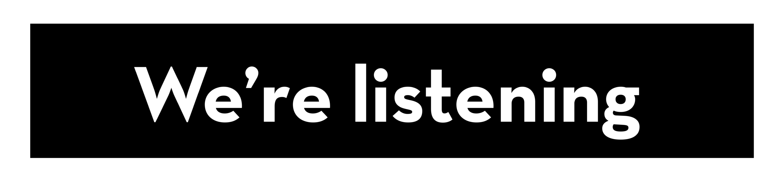 White text on a black background reads Were listening. A thick white line runs along the bottom and left edges of the image.