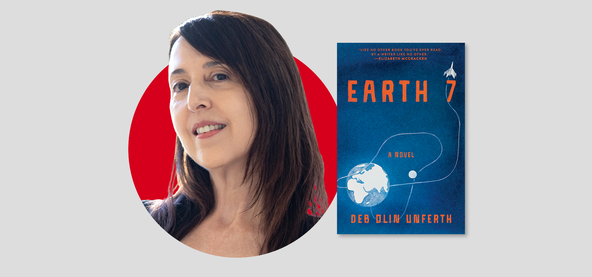 A woman with long dark hair smiles slightly in front of a red circle, next to the cover of the book Earth 7: A Novel by Deb Olin Unferth, which features an illustration of Earth, a path, and a spaceship.