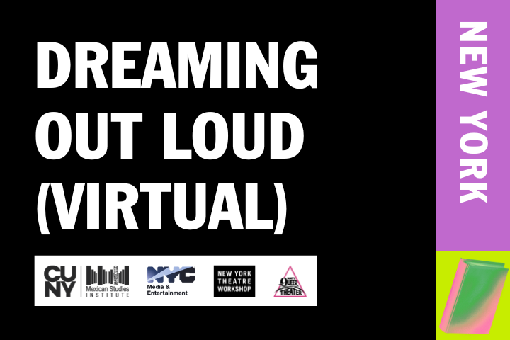 A black background with white text reading DREAMING OUT LOUD (VIRTUAL). Logos from CUNY, Mexican Studies Institute, NYC Media & Entertainment, New York Theatre Workshop, and Poetic Theater. A purple and green sidebar with NEW YORK in white.