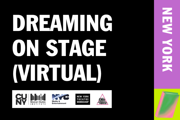 The image features the text Dreaming on Stage (Virtual) in bold white letters on a black background. Below are logos for CUNY, Mexican Studies Institute, NYC Media & Entertainment, New York Theatre Workshop, and the Bushwick Starr. A vertical purple bar on the right reads New York.